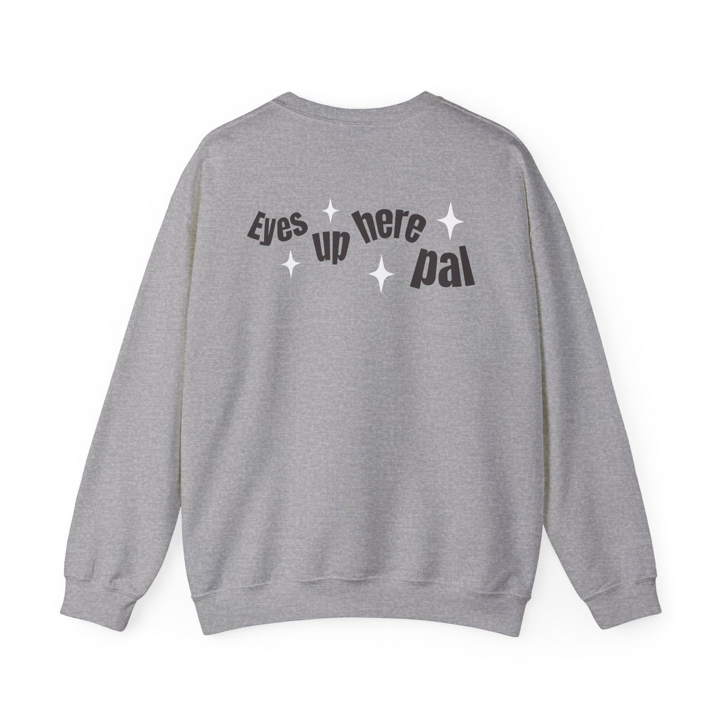 Eyes up pal Crewneck Sweatshirt
