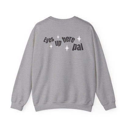 Eyes up pal Crewneck Sweatshirt